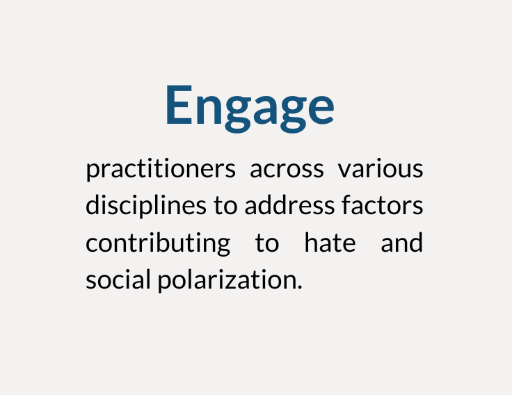 Engage practitioners across various disciplines to address factors contributing to hate and social polarization.