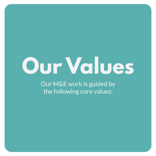 Our Values. Our M&E work is guided by the following core values: