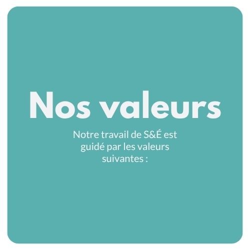 Nos valeurs Notre travail de S&É est guidé par les valeurs suivantes :